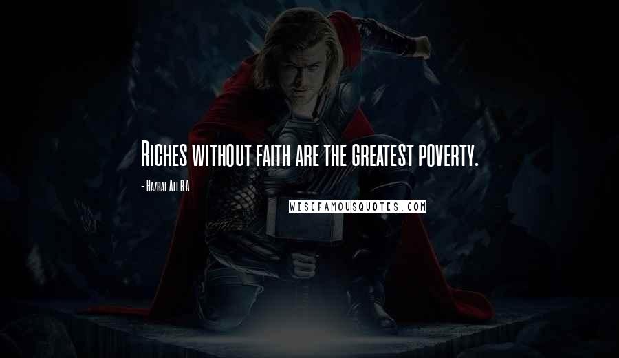 Hazrat Ali R.A Quotes: Riches without faith are the greatest poverty.