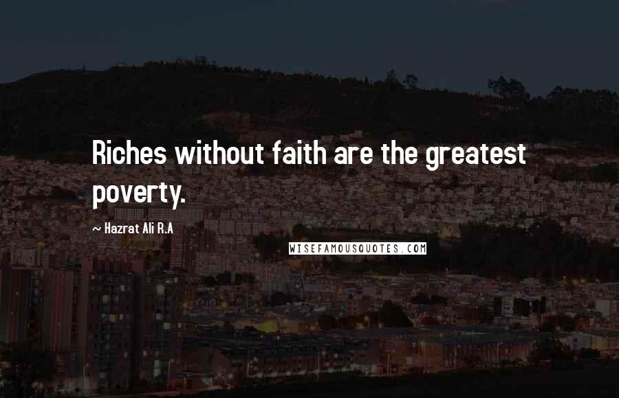 Hazrat Ali R.A Quotes: Riches without faith are the greatest poverty.