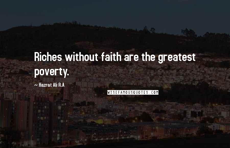 Hazrat Ali R.A Quotes: Riches without faith are the greatest poverty.