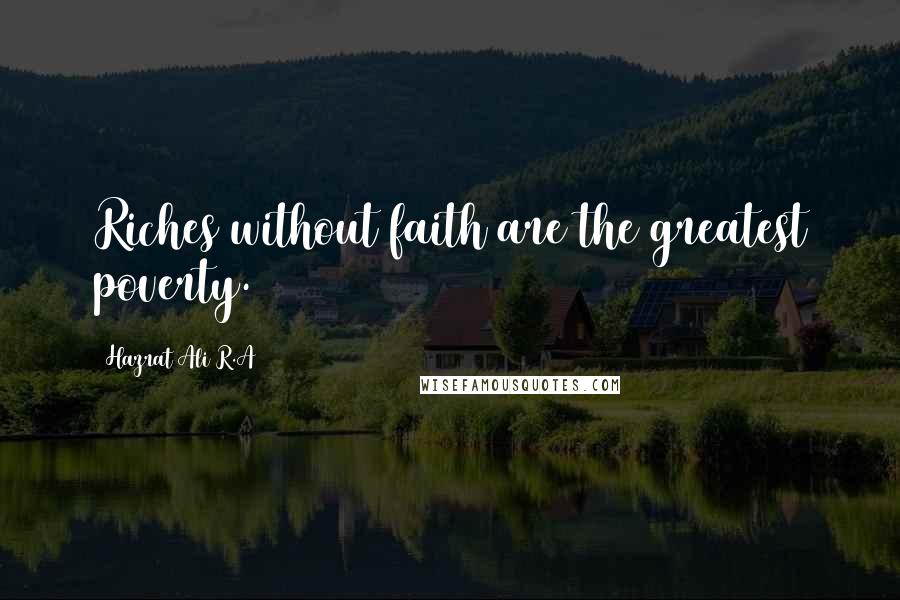 Hazrat Ali R.A Quotes: Riches without faith are the greatest poverty.