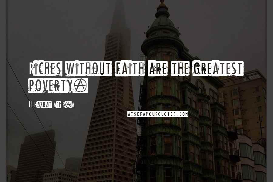 Hazrat Ali R.A Quotes: Riches without faith are the greatest poverty.