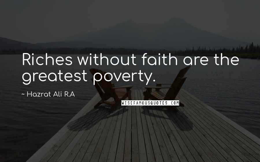 Hazrat Ali R.A Quotes: Riches without faith are the greatest poverty.