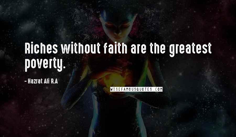 Hazrat Ali R.A Quotes: Riches without faith are the greatest poverty.