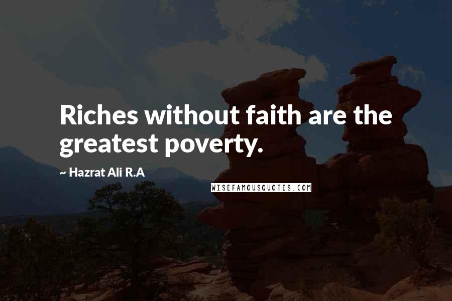 Hazrat Ali R.A Quotes: Riches without faith are the greatest poverty.