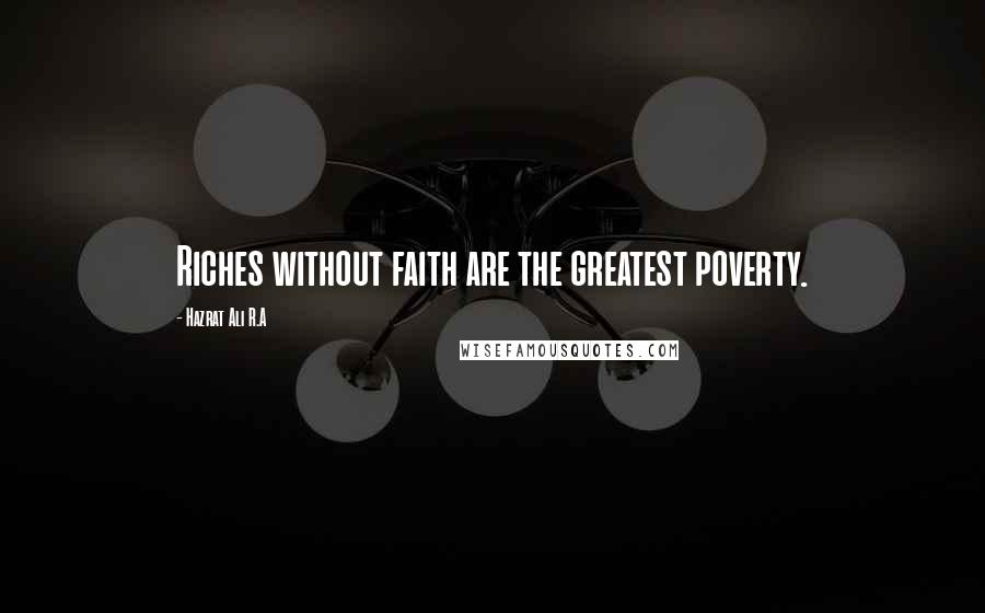 Hazrat Ali R.A Quotes: Riches without faith are the greatest poverty.