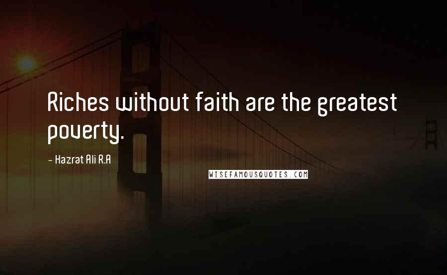 Hazrat Ali R.A Quotes: Riches without faith are the greatest poverty.