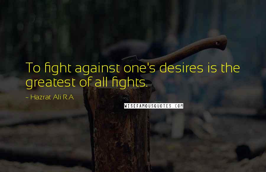 Hazrat Ali R.A Quotes: To fight against one's desires is the greatest of all fights.