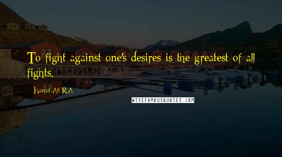 Hazrat Ali R.A Quotes: To fight against one's desires is the greatest of all fights.