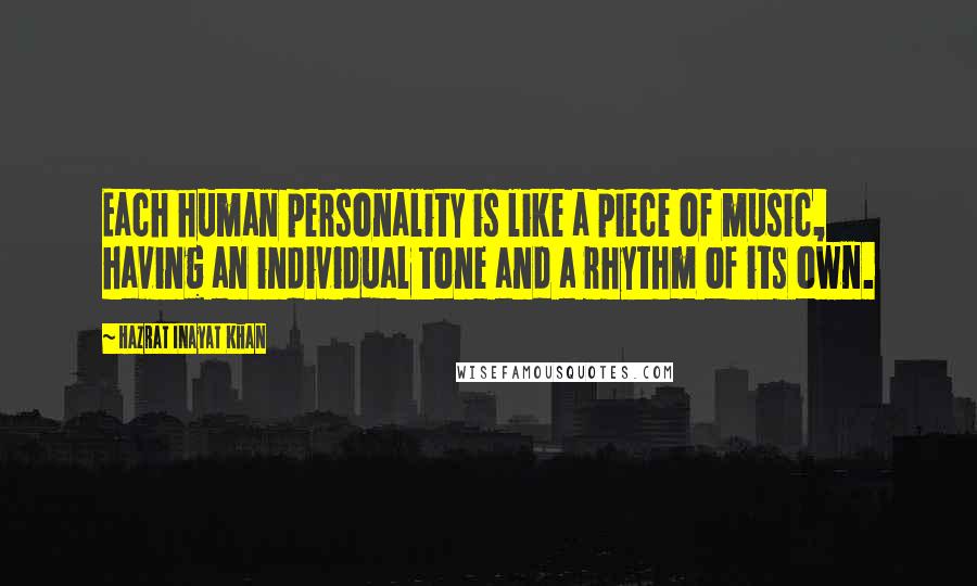 Hazrat Inayat Khan Quotes: Each human personality is like a piece of music, having an individual tone and a rhythm of its own.
