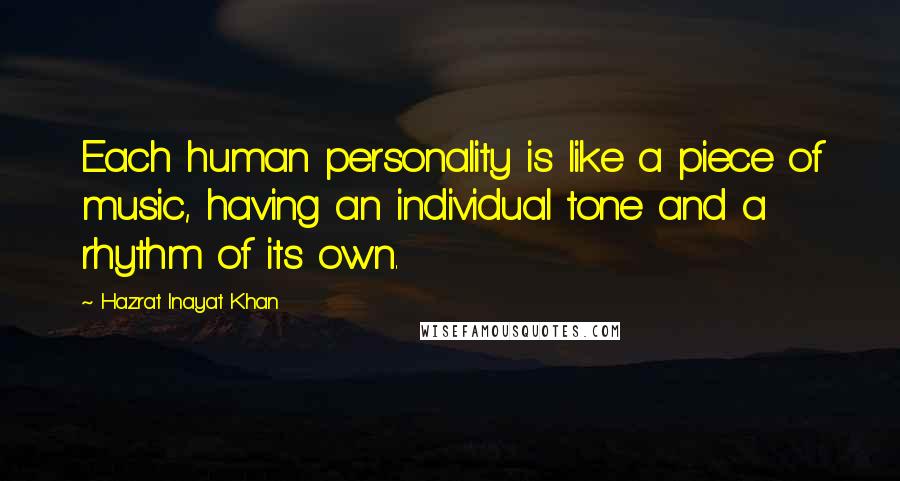 Hazrat Inayat Khan Quotes: Each human personality is like a piece of music, having an individual tone and a rhythm of its own.