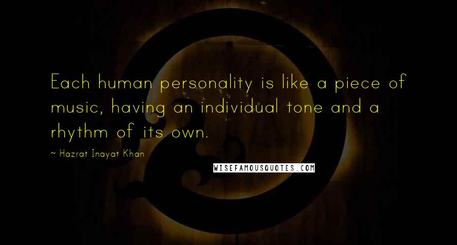 Hazrat Inayat Khan Quotes: Each human personality is like a piece of music, having an individual tone and a rhythm of its own.