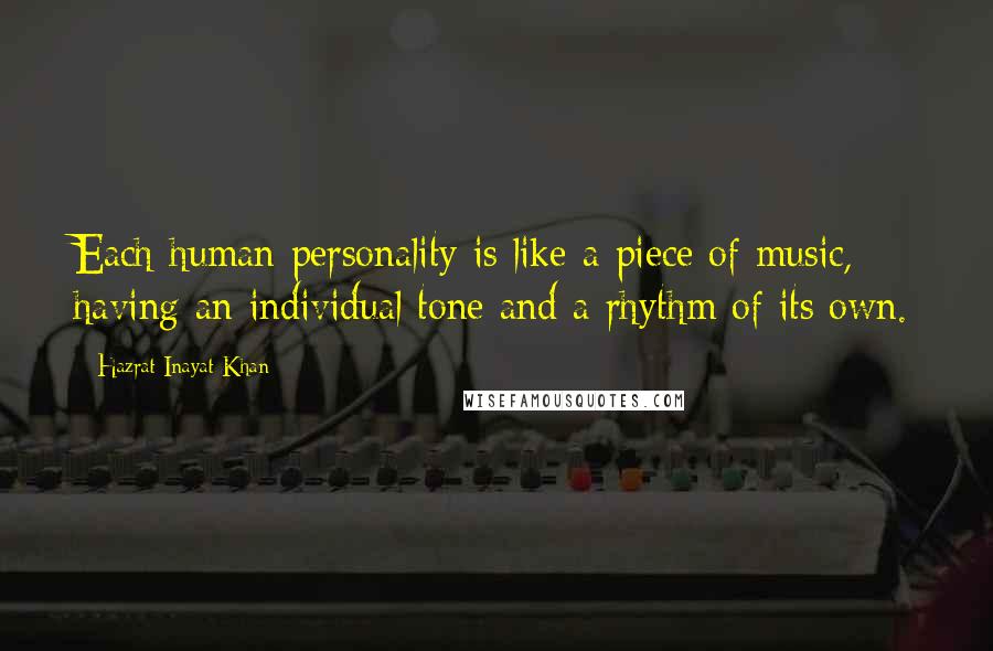 Hazrat Inayat Khan Quotes: Each human personality is like a piece of music, having an individual tone and a rhythm of its own.