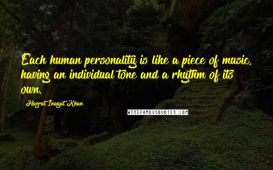 Hazrat Inayat Khan Quotes: Each human personality is like a piece of music, having an individual tone and a rhythm of its own.