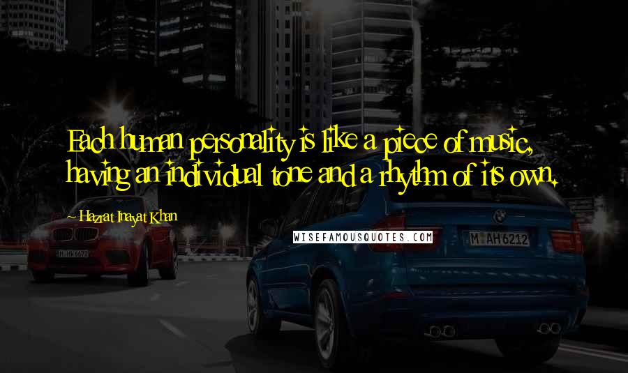 Hazrat Inayat Khan Quotes: Each human personality is like a piece of music, having an individual tone and a rhythm of its own.