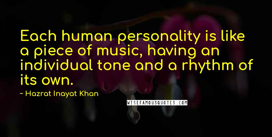 Hazrat Inayat Khan Quotes: Each human personality is like a piece of music, having an individual tone and a rhythm of its own.