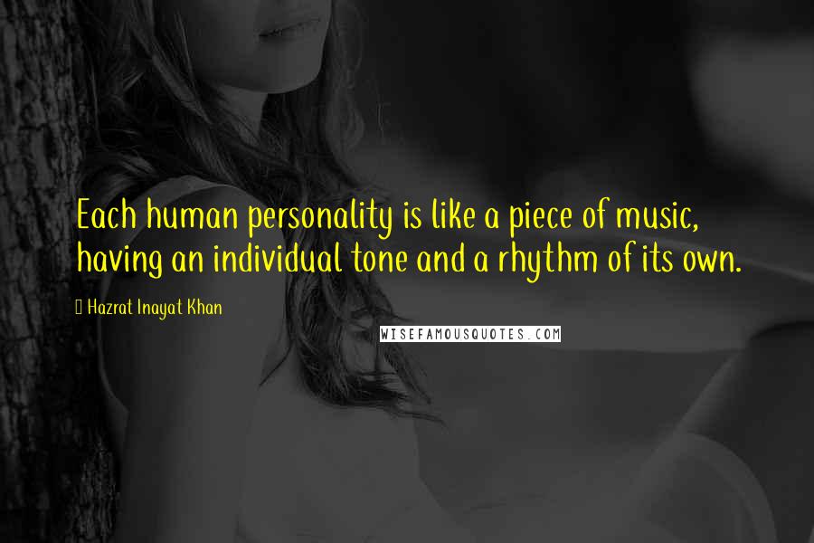 Hazrat Inayat Khan Quotes: Each human personality is like a piece of music, having an individual tone and a rhythm of its own.