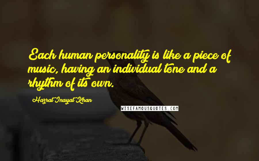 Hazrat Inayat Khan Quotes: Each human personality is like a piece of music, having an individual tone and a rhythm of its own.