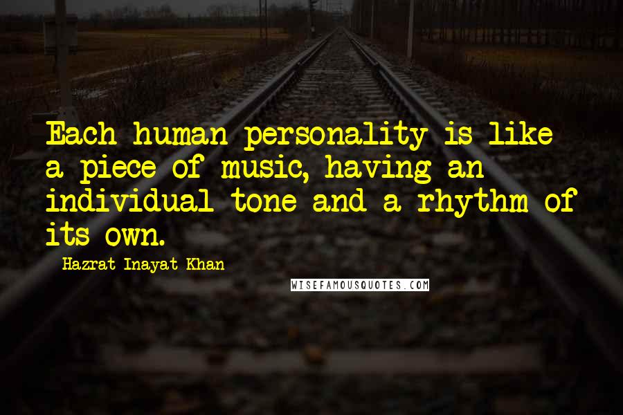 Hazrat Inayat Khan Quotes: Each human personality is like a piece of music, having an individual tone and a rhythm of its own.