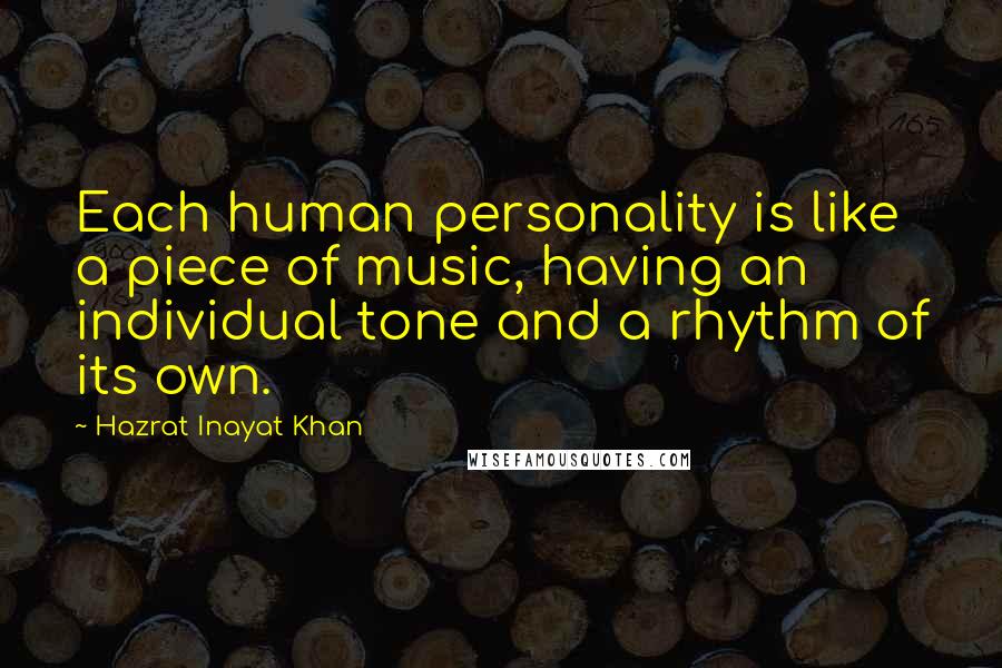 Hazrat Inayat Khan Quotes: Each human personality is like a piece of music, having an individual tone and a rhythm of its own.