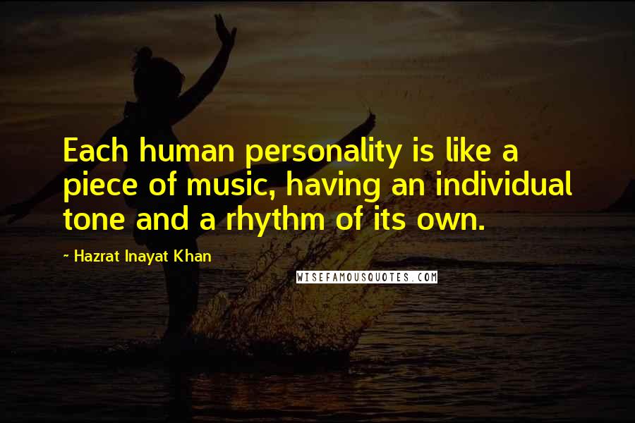 Hazrat Inayat Khan Quotes: Each human personality is like a piece of music, having an individual tone and a rhythm of its own.