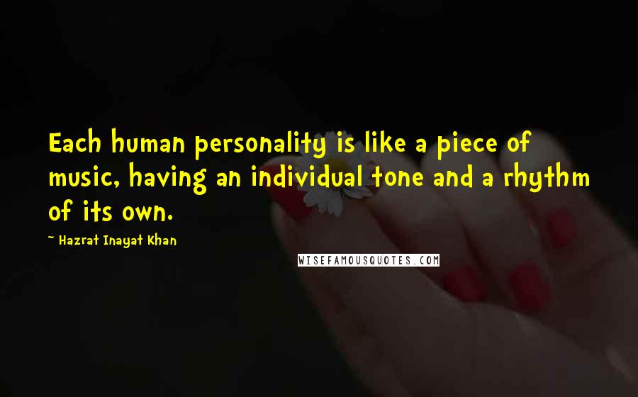 Hazrat Inayat Khan Quotes: Each human personality is like a piece of music, having an individual tone and a rhythm of its own.