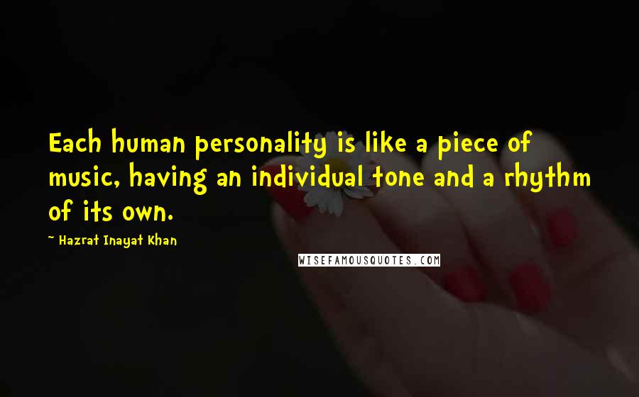 Hazrat Inayat Khan Quotes: Each human personality is like a piece of music, having an individual tone and a rhythm of its own.