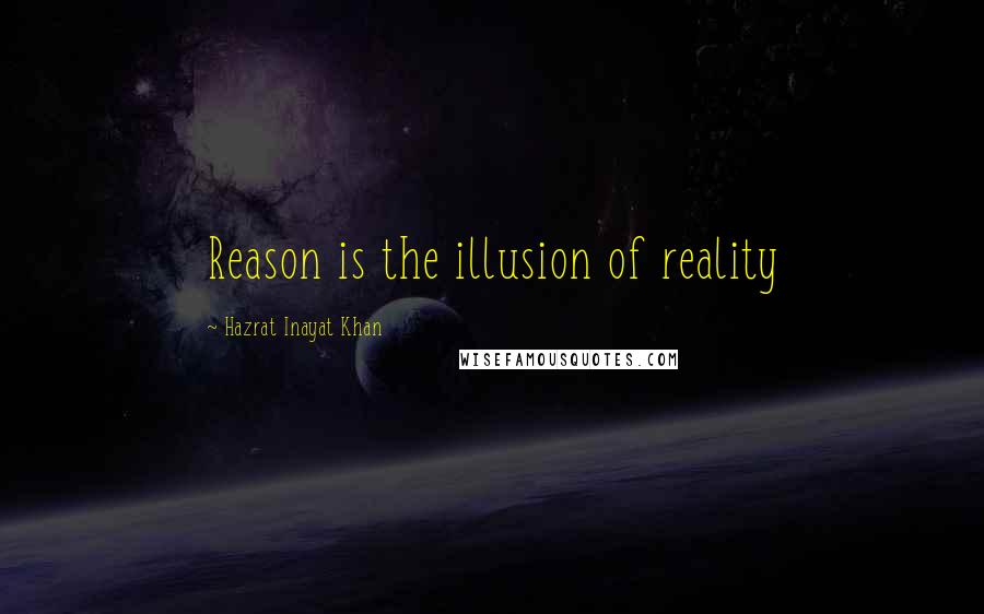 Hazrat Inayat Khan Quotes: Reason is the illusion of reality