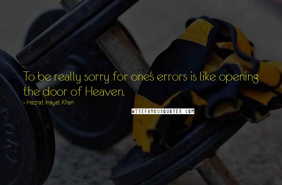 Hazrat Inayat Khan Quotes: To be really sorry for one's errors is like opening the door of Heaven.