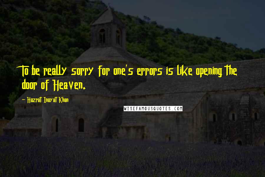 Hazrat Inayat Khan Quotes: To be really sorry for one's errors is like opening the door of Heaven.