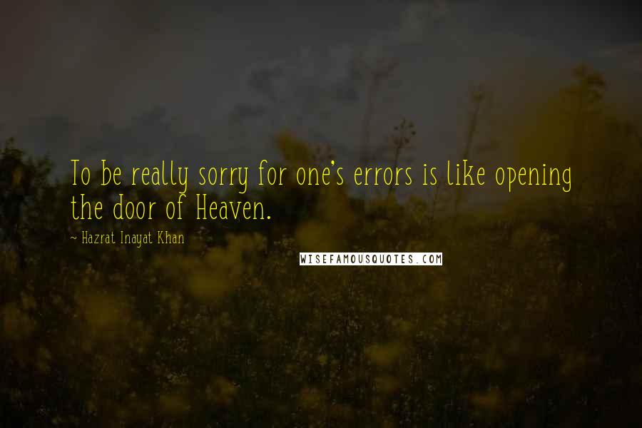 Hazrat Inayat Khan Quotes: To be really sorry for one's errors is like opening the door of Heaven.