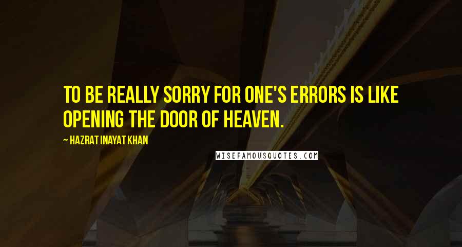 Hazrat Inayat Khan Quotes: To be really sorry for one's errors is like opening the door of Heaven.