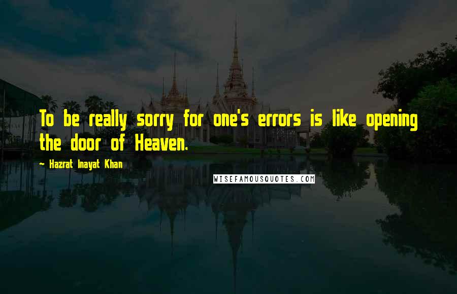 Hazrat Inayat Khan Quotes: To be really sorry for one's errors is like opening the door of Heaven.