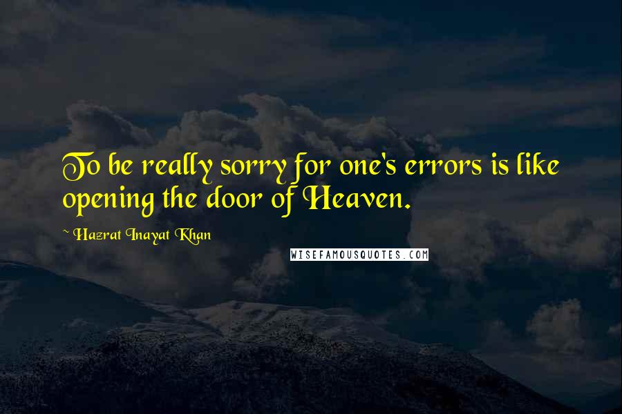 Hazrat Inayat Khan Quotes: To be really sorry for one's errors is like opening the door of Heaven.