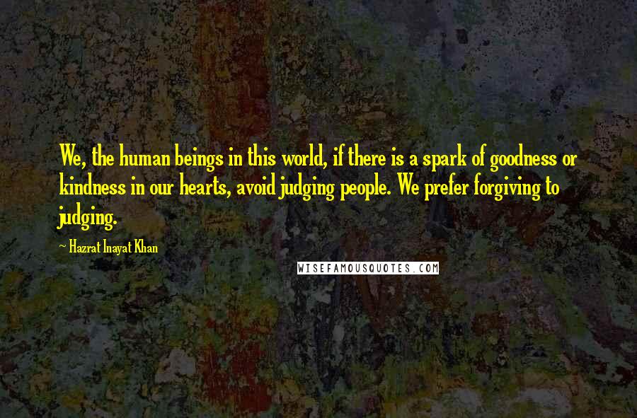 Hazrat Inayat Khan Quotes: We, the human beings in this world, if there is a spark of goodness or kindness in our hearts, avoid judging people. We prefer forgiving to judging.