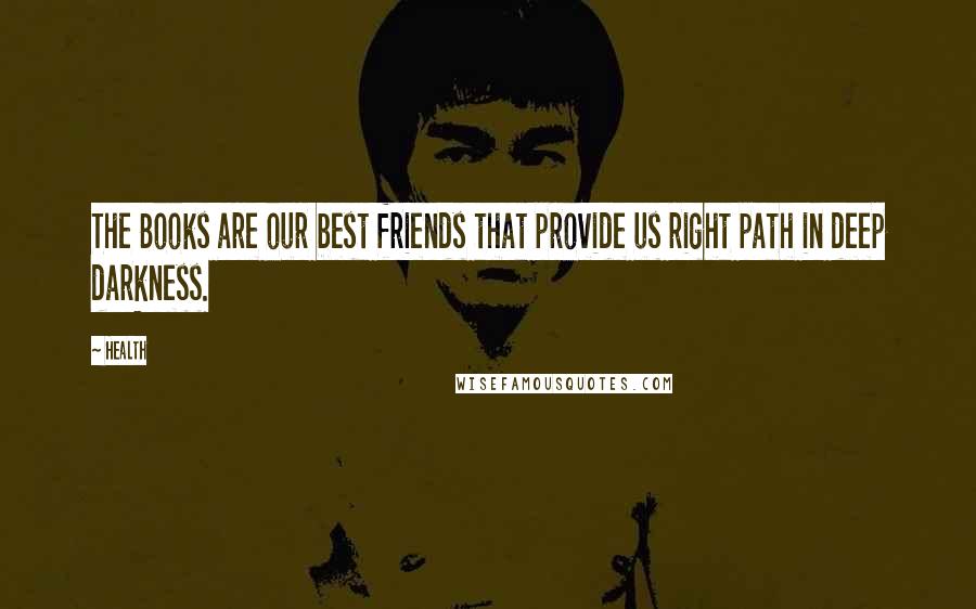 Health Quotes: The Books are our best friends that provide us right path in deep darkness.