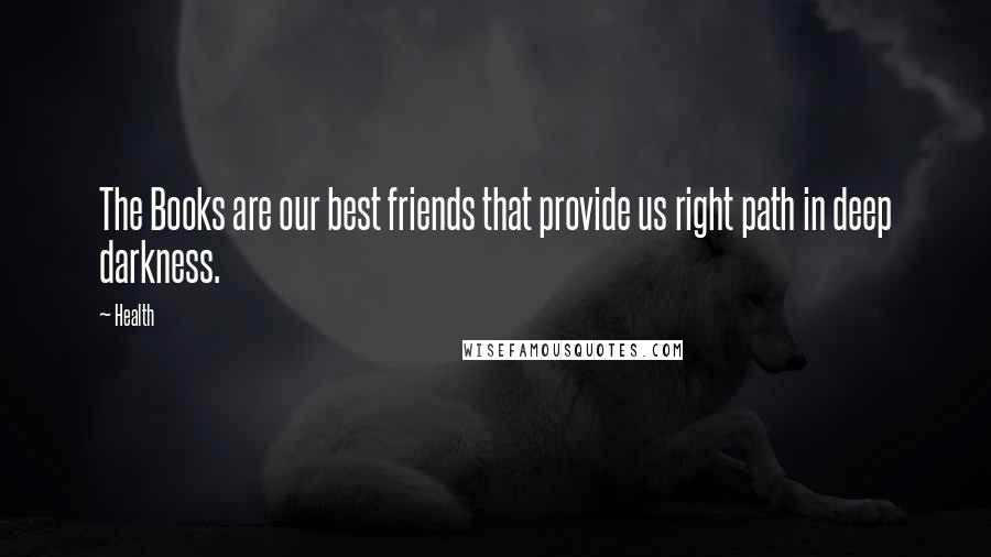 Health Quotes: The Books are our best friends that provide us right path in deep darkness.