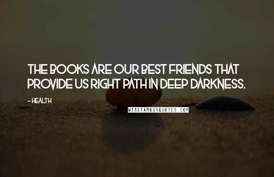 Health Quotes: The Books are our best friends that provide us right path in deep darkness.