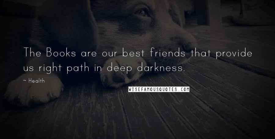 Health Quotes: The Books are our best friends that provide us right path in deep darkness.