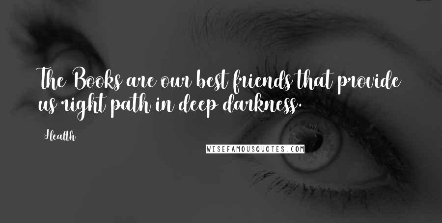 Health Quotes: The Books are our best friends that provide us right path in deep darkness.