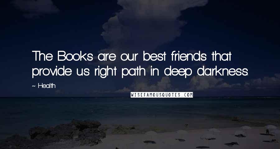 Health Quotes: The Books are our best friends that provide us right path in deep darkness.