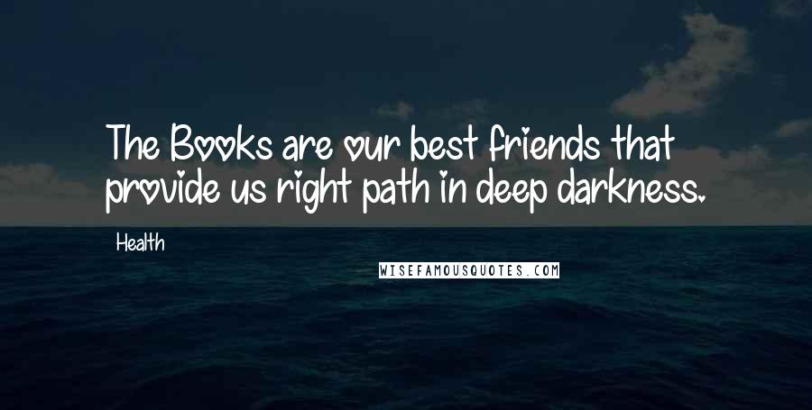 Health Quotes: The Books are our best friends that provide us right path in deep darkness.