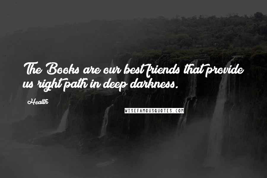 Health Quotes: The Books are our best friends that provide us right path in deep darkness.
