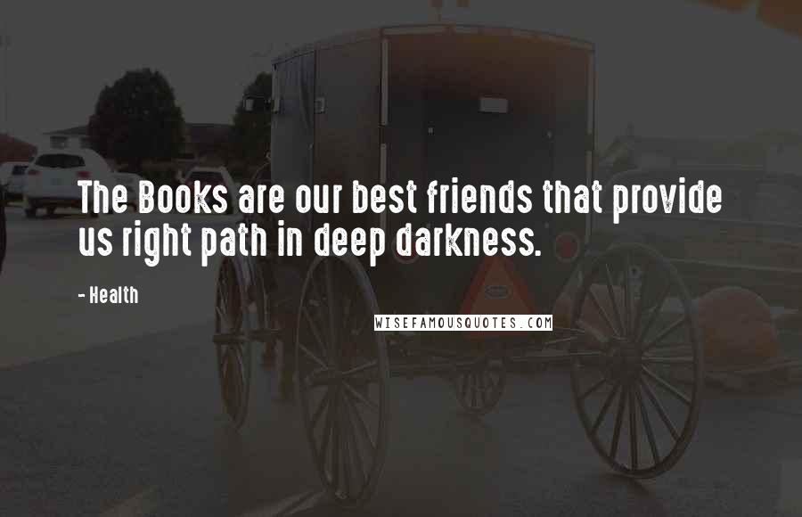 Health Quotes: The Books are our best friends that provide us right path in deep darkness.