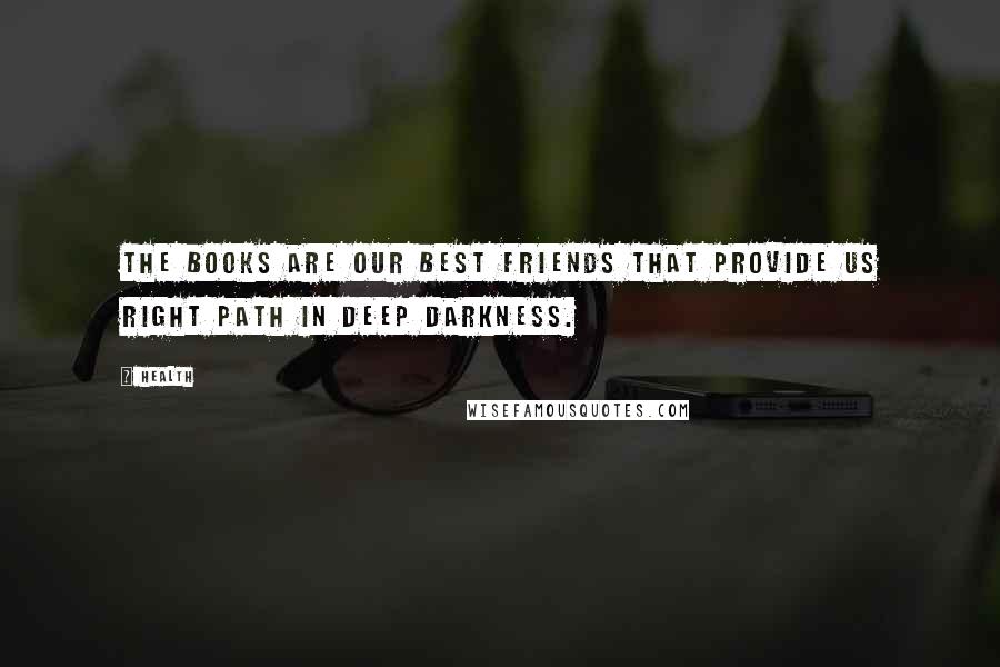 Health Quotes: The Books are our best friends that provide us right path in deep darkness.