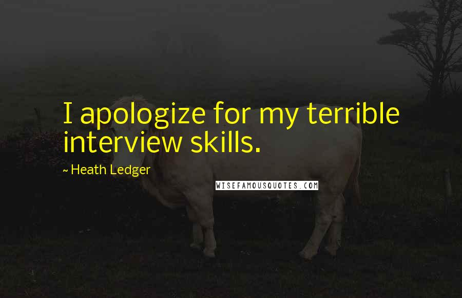 Heath Ledger Quotes: I apologize for my terrible interview skills.