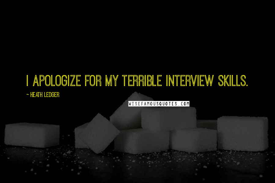 Heath Ledger Quotes: I apologize for my terrible interview skills.