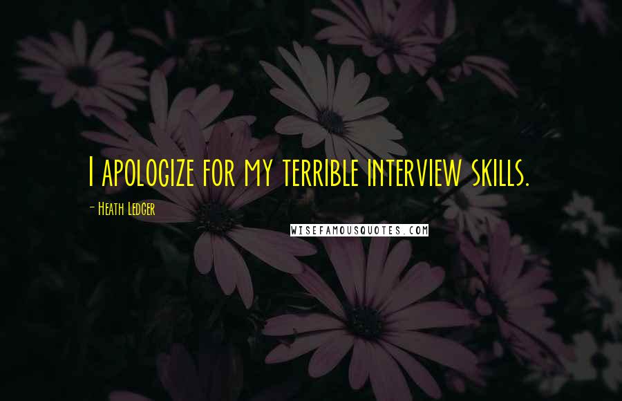 Heath Ledger Quotes: I apologize for my terrible interview skills.