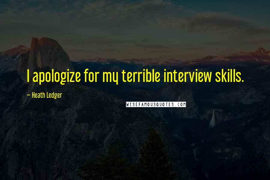 Heath Ledger Quotes: I apologize for my terrible interview skills.