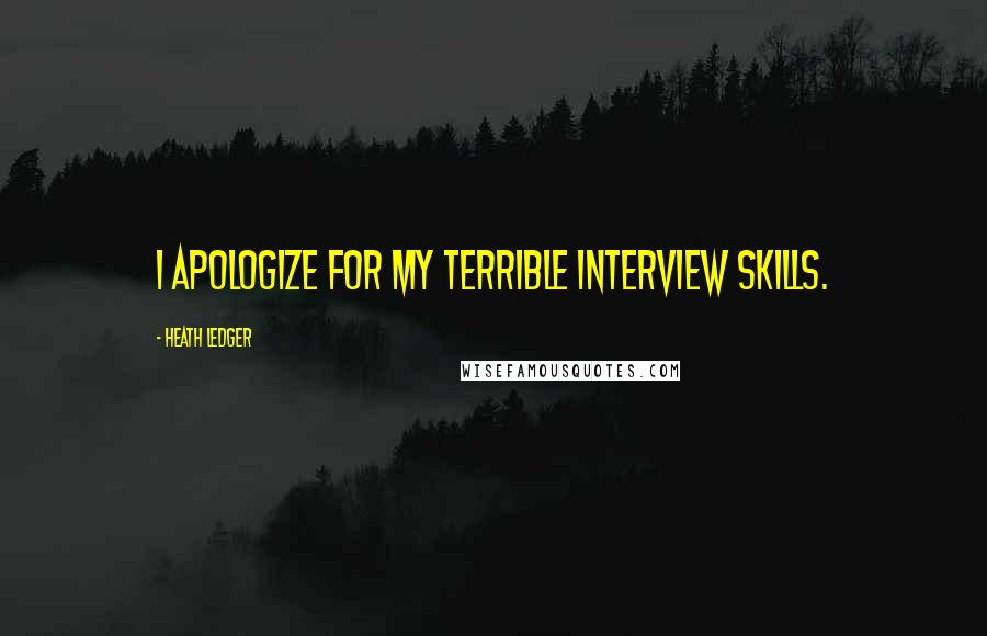 Heath Ledger Quotes: I apologize for my terrible interview skills.