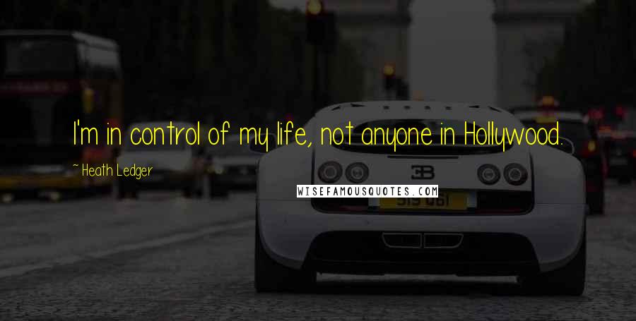 Heath Ledger Quotes: I'm in control of my life, not anyone in Hollywood.